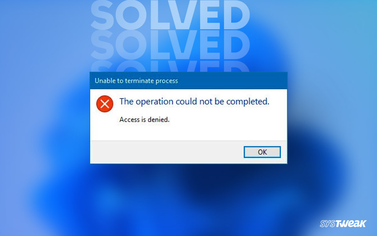 Solved - Unable To Terminate Process Access Is Denied in Windows